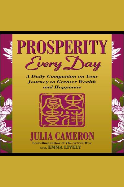 Prosperity every day [electronic resource] : A daily companion on your journey to greater wealth and happiness. Julia Cameron.