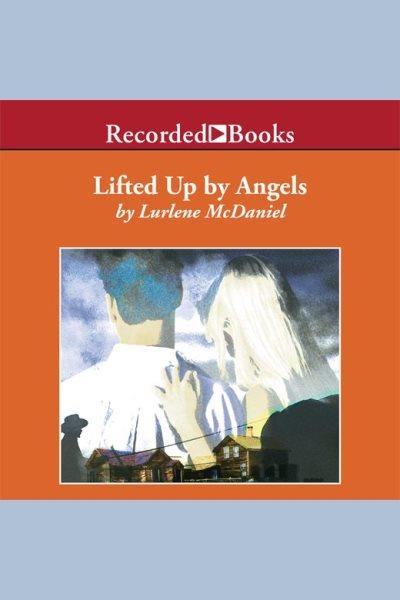 Lifted up by angels [electronic resource] : Angels (mcdaniel) series, book 2. Lurlene McDaniel.