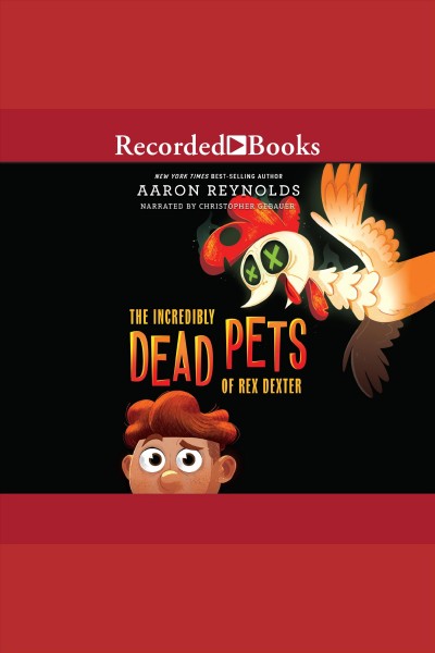 The incredibly dead pets of rex dexter [electronic resource] : Dead pets series, book 1. Aaron Reynolds.
