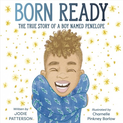 Born ready : the true story of a boy named Penelope / written by Jodie Patterson ; illustrated by Charnelle Pinkney Barlow.