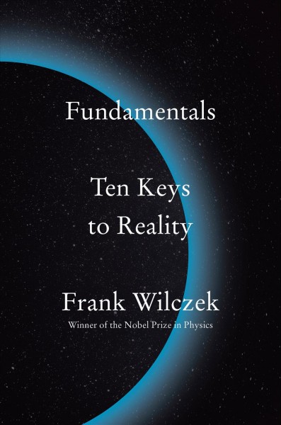 Fundamentals : ten keys to reality / Frank Wilczek.