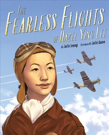 The fearless flights of Hazel Ying Lee / by Julie Leung, illustrated by Julie Kwon.