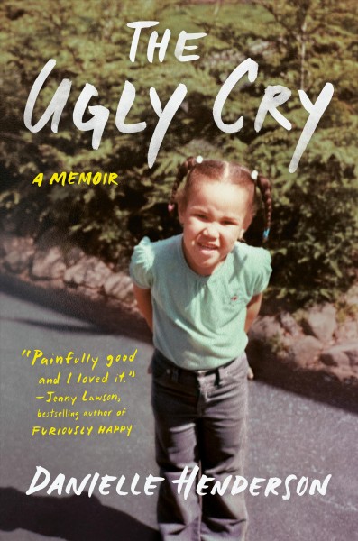 The ugly cry : a memoir / Danielle Henderson.