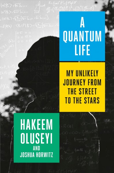 A quantum life : my unlikely journey from the street to the stars / Hakeem Oluseyi and Joshua Horwitz.