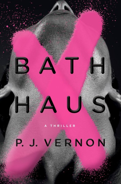 Bath haus : a thriller / P.J. Vernon.