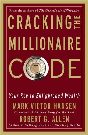 Cracking the millionaire code : your key to enlightened wealth / Mark Victor Hansen and Robert G. Allen.