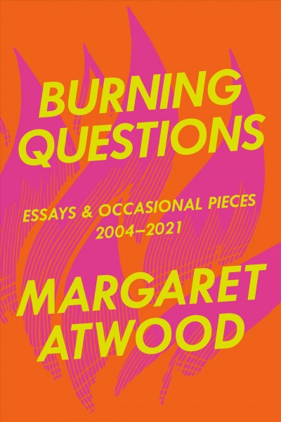 Burning questions : essays & occasional pieces 2004-2021 / Margaret Atwood.
