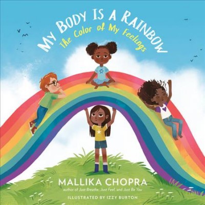 My body is a rainbow : the color of my feelings / Izzy Burton, Mallika Chopra.