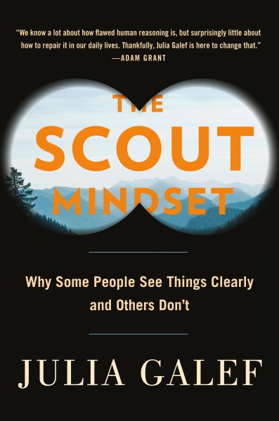 The scout mindset : why some people see things clearly and others don't / Julia Galef.