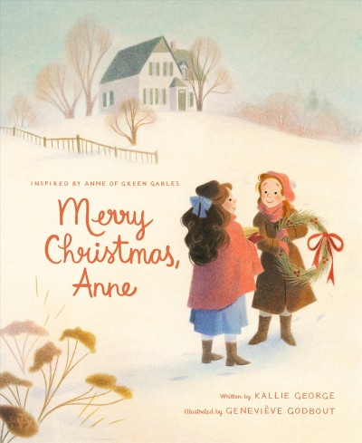 Merry Christmas, Anne : inspired by Anne of Green Gables / written by Kallie George ; illustrated by Geneviéve Godbout.