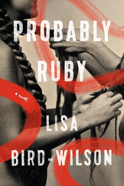 Probably Ruby : a novel / Lisa Bird-Wilson.