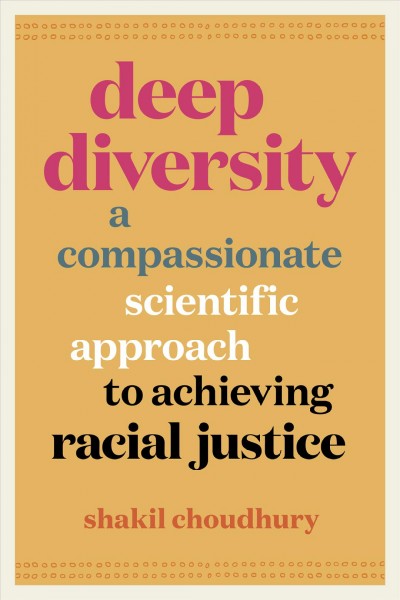 Deep diversity : a compassionate, scientific approach to achieving racial justice / Shakil Choudhury.