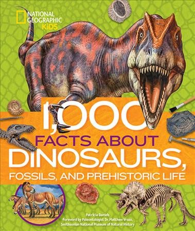 1,000 facts about dinosaurs, fossils, and prehistoric life / Patricia Daniels ; foreword by Dr. Matthew Vrazo.
