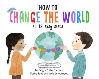 How to change the world in 12 easy steps : inspired by the life lessons of Eva Mozes Kor / by Peggy Porter Tierney ; illustrations by Marie Letourneau.