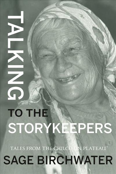 Talking to the story keepers : tales from the Chilcotin Plateau / by Sage Birchwater.