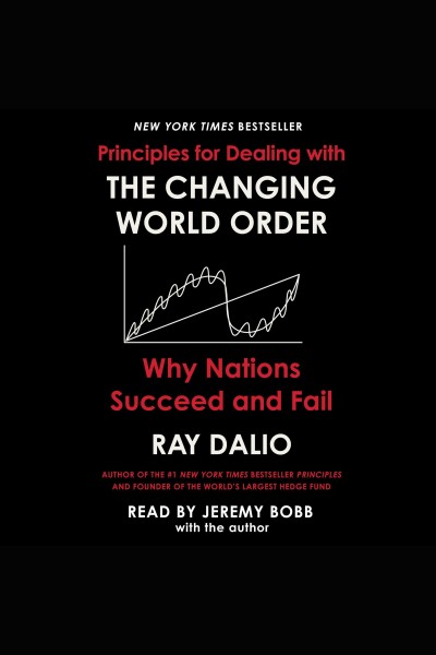 Principles for dealing with the changing world order : why nations succeed or fail / Ray Dalio.