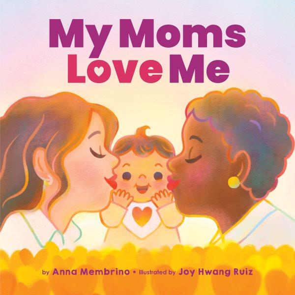 My moms love me / by Anna Membrino ; illustrated by Joy Hwang Ruiz.