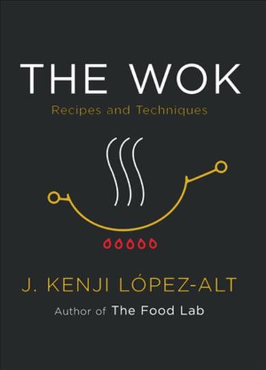 The wok : recipes and techniques / J. Kenji López-Alt.