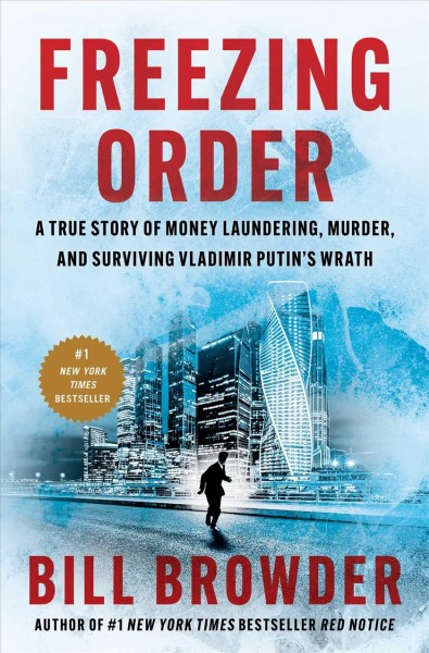 Freezing order [electronic resource] : a true story of money laundering, murder, and surviving Vladimir Putin's wrath / Bill Browder.