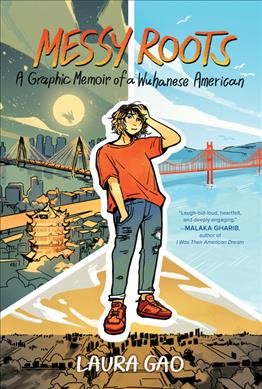 Messy roots : a graphic memoir of a Wuhanese American / Laura Gao ; with color and art assistance by WeiWei Xu.