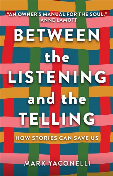 Between the listening and the telling : how stories can save us / Mark Yaconelli.