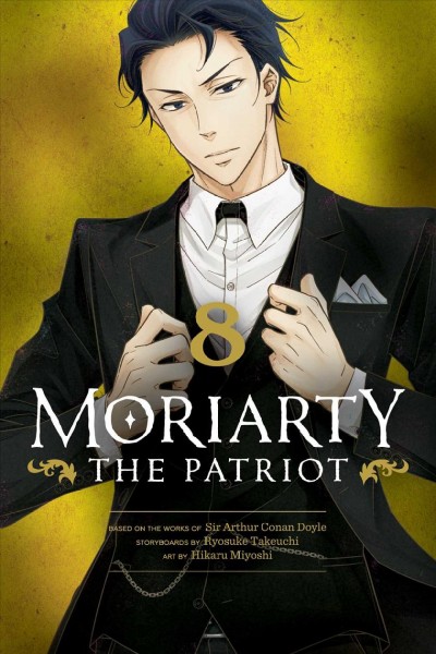 Moriarty the patriot. 8 / based on the works of Sir Arthur Conan Doyle ; storyboards by Ryosuke Takeuchi ; art by Hikaru Miyoshi.