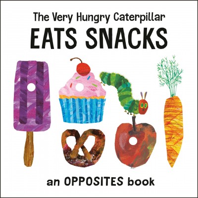 The very hungry caterpillar eats snacks : an opposites book / Eric Carle.