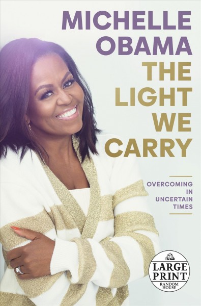 The light we carry [large print] : overcoming in uncertain times / Michelle Obama. 