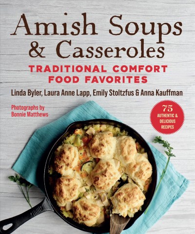 Amish Soups & Casseroles [electronic resource] Traditional Comfort Food Favorites. Linda, Byler|Lapp, Laura Anne|Kauffman, Anna|Stoltzfus, Emily.