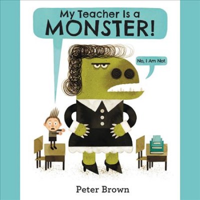 My teacher is a monster! (no, I am not) / Peter Brown.