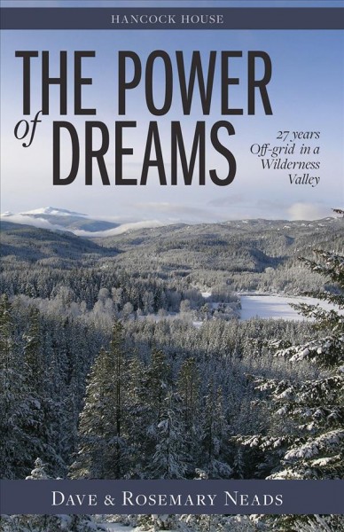 The power of dreams : 27 years off-grid in a wilderness valley / Dave & Rosemary Neads.