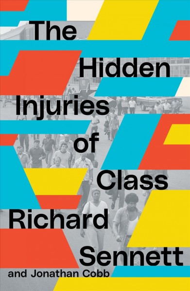 The hidden injuries of class / by Richard Sennett and Jonathan Cobb.