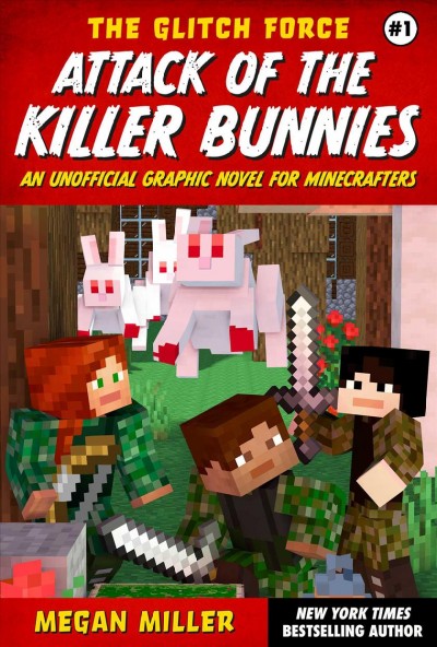 The glitch force. #1, Attack of the killer bunnies : an unofficial graphic novel for Minecrafters / Megan Miller.