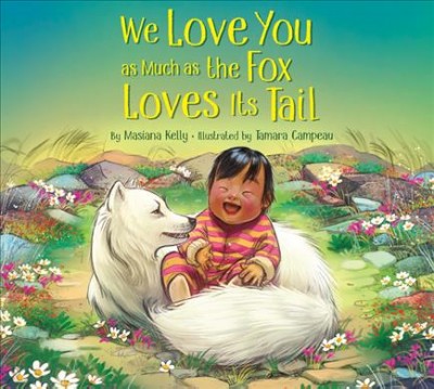 We love you as much as the fox loves its tail / by Masiana Kelly ; illustrated by Tamara Campeau.