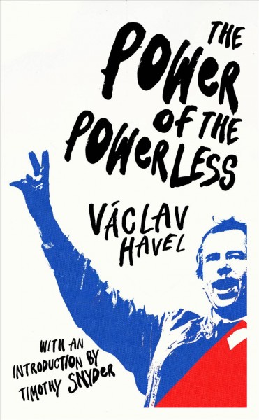 The power of the powerless / Václav Havel ; translated from the Czech by Paul Wilson ; with an introduction by Timothy Snyder.