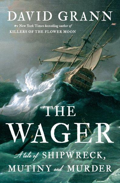 The Wager : a tale of shipwreck, mutiny, and murder / David Grann.