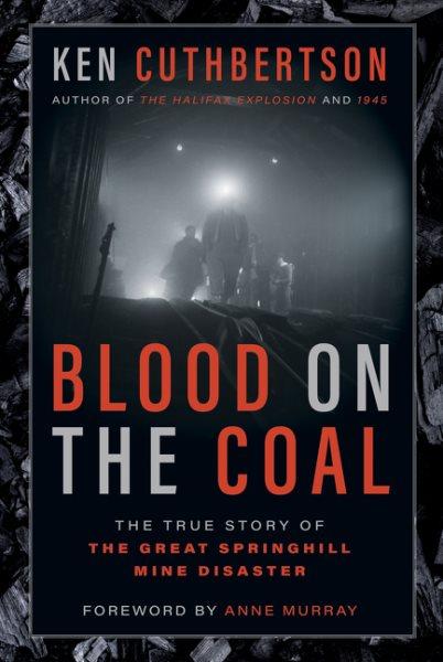 Blood on the coal : the true story of the great Springhill mine disaster / Ken Cuthbertson.