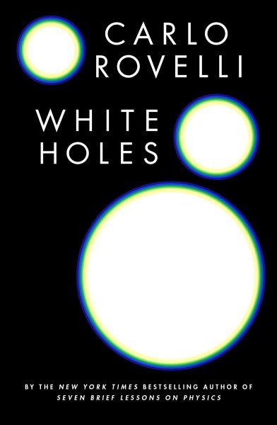 White holes / Carlo Rovelli ; translated by Simon Carnell.