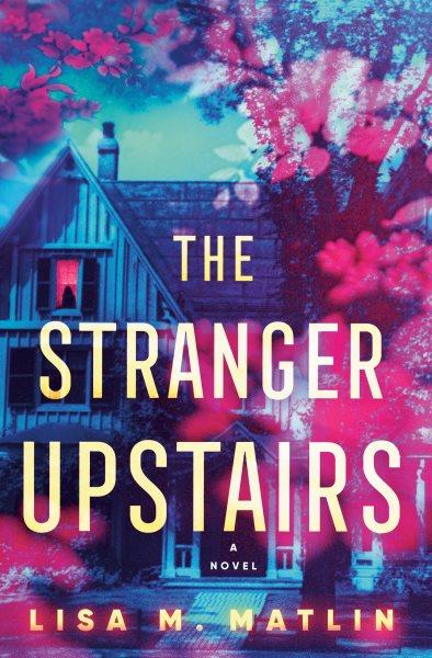 The stranger upstairs : a novel / Lisa M. Matlin.