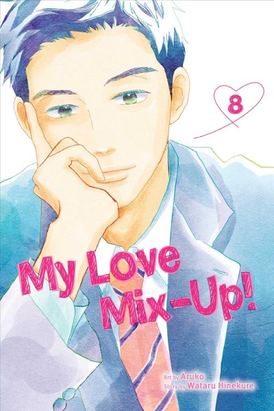 My love mix-up! Vol. 8 / story by Wataru Hinekure ; art by Aruko ; translation and adaptation, Jan Mitsuko Cash ; touch-up art and lettering, Inori Fukuda Trant.