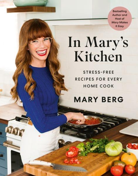 In Mary's kitchen : stress-free recipes for every home cook / Mary Berg ; photography by Lauren Vandenbrook.