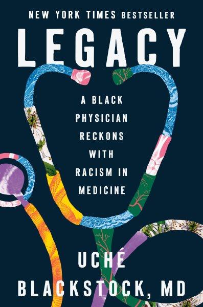 Legacy : a Black physician reckons with racism in medicine / Uché Blackstock, MD.