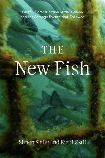 The new fish : the truth about farmed salmon and the consequences we can no longer ignore / Simen Sætre and Kjetil Østli.