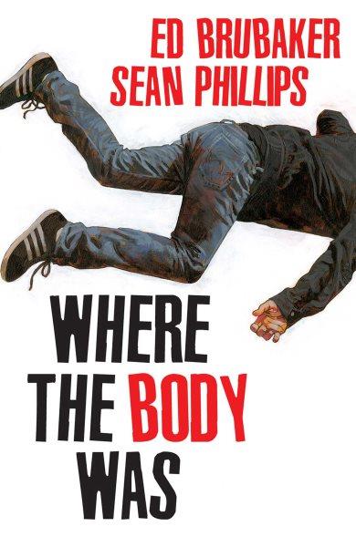 Where the body was / Ed Brubaker ; Sean Phillips ; colors by Jacob Phillips.