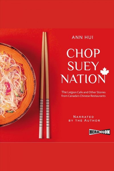 Chop suey nation : the Legion Cafe and other stories from Canada's Chinese restaurants / Ann Hui.