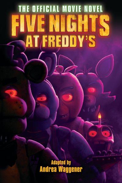 Five nights at Freddy's : the official movie novel / adapted by Andrea Waggener ; based on the video game series by Scott Cawthon