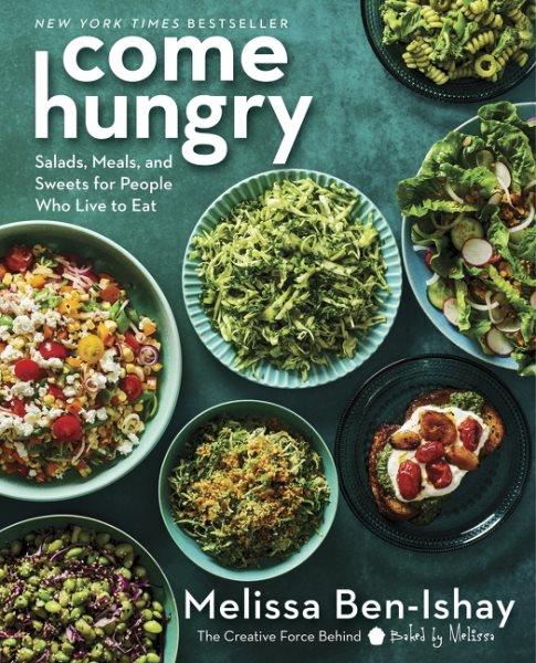 Come hungry : salads, meals, and sweets for people who live to eat / Melissa Ben-Ishay ; photography by Ashley Sears.