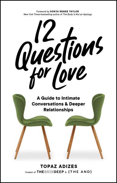 12 questions for love : a guide to intimate conversations and deeper relationships / by Topaz Adizes.