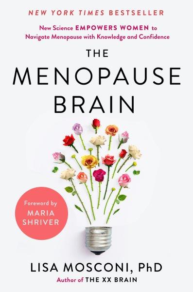 The menopause brain : new science empowers women to navigate the pivotal transition with knowledge and confidence / Lisa Mosconi, PhD.
