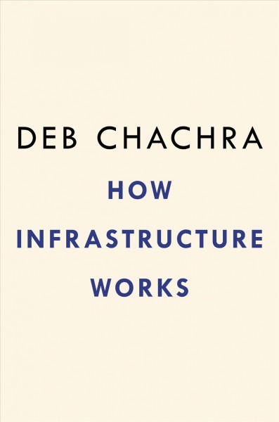 How infrastructure works : inside the systems that shape our world / Deb Chachra.